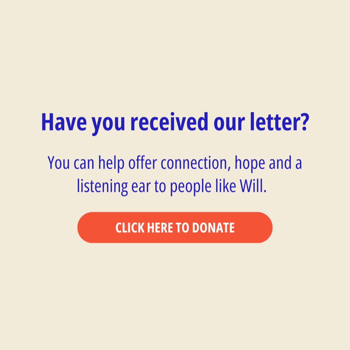 Blue text reads: 'Have you received our letter? You can help offer connection, hope and a listening ear to people like Will.' Below it, an orange button reads 'Click here to donate'.