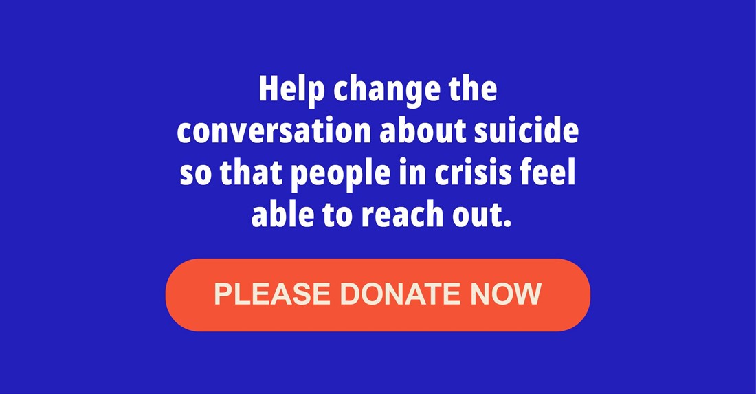 A blue background with white text says: "Help change the conversation about suicide so that people in crisis feel able to reach out." Below, a bright orange button says: "PLEASE DONATE NOW."
